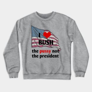 I love bush not the president Crewneck Sweatshirt